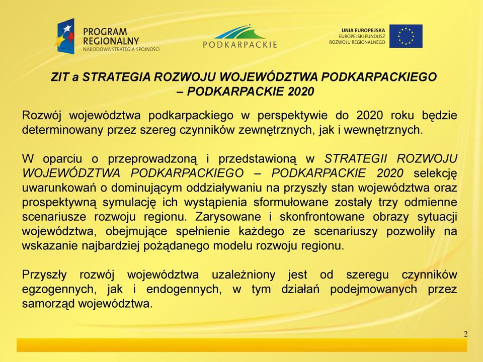 W oparciu o przeprowadzoną i przedstawioną w STRATEGII ROZWOJU WOJEWÓDZTWA PODKARPACKIEGO PODKARPACKIE 2020 selekcję uwarunkowań o dominującym oddziaływaniu na przyszły stan województwa oraz