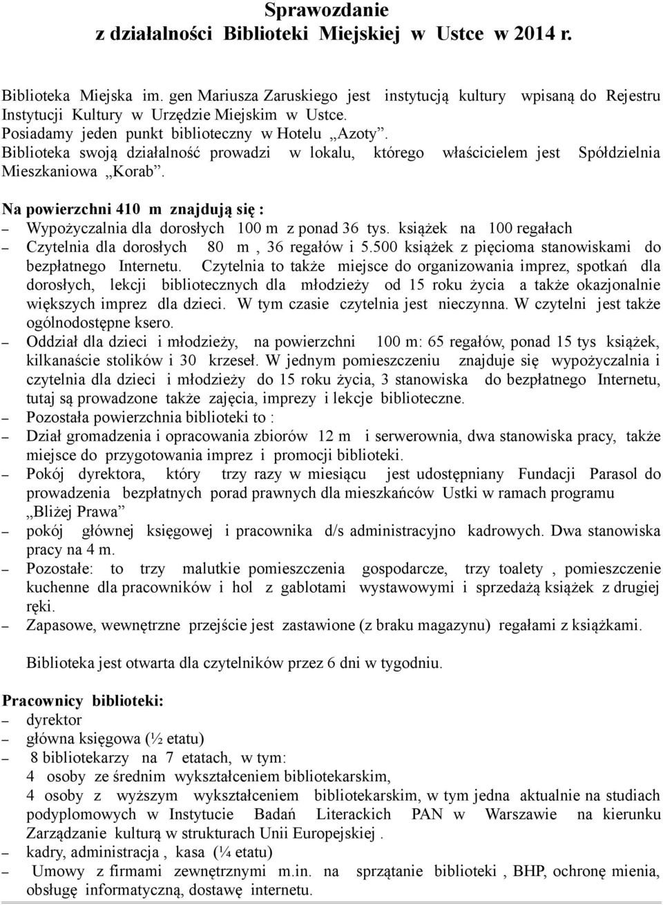 Biblioteka swoją działalność prowadzi w lokalu, którego właścicielem jest Spółdzielnia Mieszkaniowa Korab. Na powierzchni 410 m znajdują się : Wypożyczalnia dla dorosłych 100 m z ponad 36 tys.