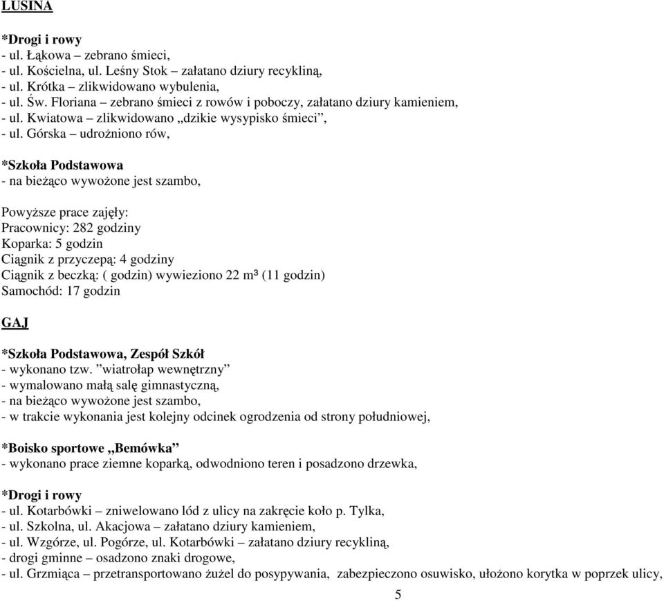 Górska udroŝniono rów, *Szkoła Podstawowa - na bieŝąco wywoŝone jest szambo, Pracownicy: 282 godziny Koparka: 5 godzin Ciągnik z przyczepą: 4 godziny Ciągnik z beczką: ( godzin) wywieziono 22 m³ (11