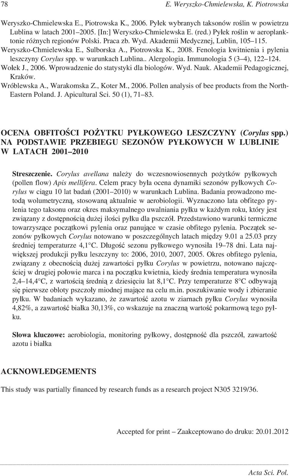 Fenologia kwitnienia i pylenia leszczyny Corylus spp. w warunkach Lublina.. Alergologia. Immunologia 5 (3 4), 122 124. Wo ek J., 2006. Wprowadzenie do statystyki dla biologów. Wyd. Nauk.