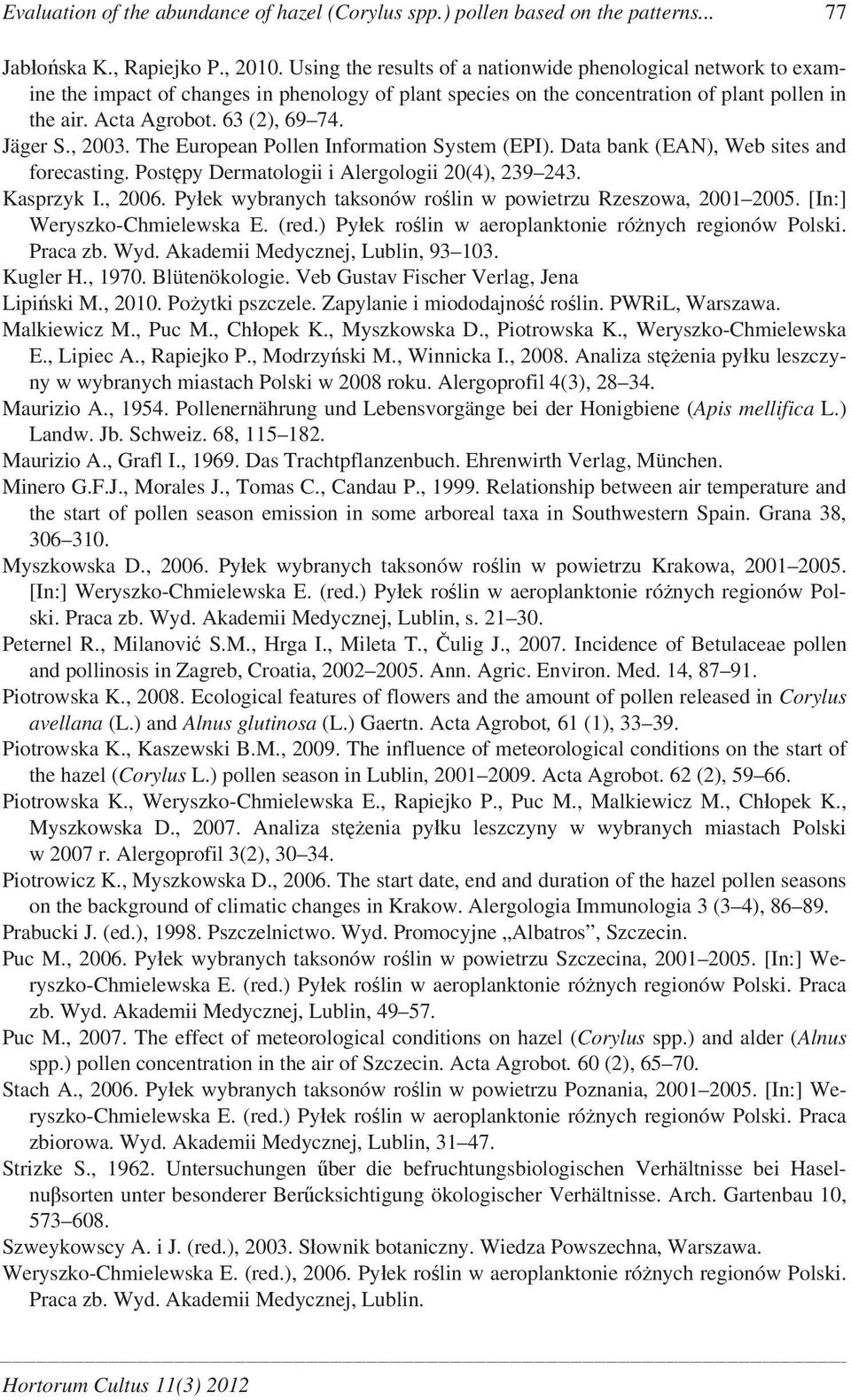Jäger S., 2003. The European Pollen Information System (EPI). Data bank (EAN), Web sites and forecasting. Post py Dermatologii i Alergologii 20(4), 239 243. Kasprzyk I., 2006.