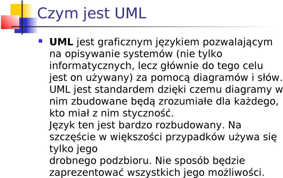 UML jest standardem dzięki czemu diagramy w nim zbudowane będą zrozumiałe dla każdego, kto miał z nim styczność.