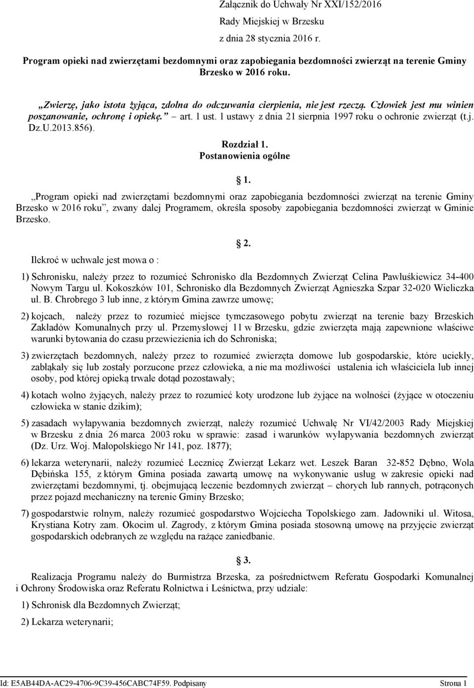 Człowiek jest mu winien poszanowanie, ochronę i opiekę. art. 1 ust. 1 ustawy z dnia 21 sierpnia 1997 roku o ochronie zwierząt (t.j. Dz.U.2013.856). Rozdział 1. Postanowienia ogólne 1.