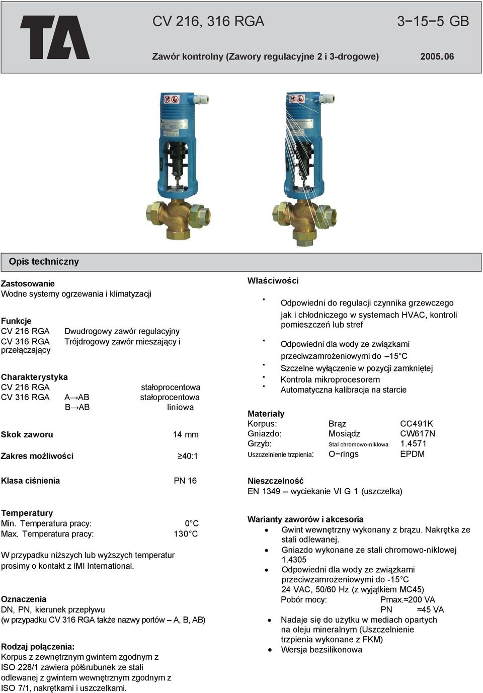 RGA stałoprocentowa CV 316 RGA A AB stałoprocentowa B AB liniowa Skok zaworu 14 mm Zakres możliwości 40:1 Klasa ciśnienia PN 16 Temperatury Min. Temperatura pracy: 0 C Max.
