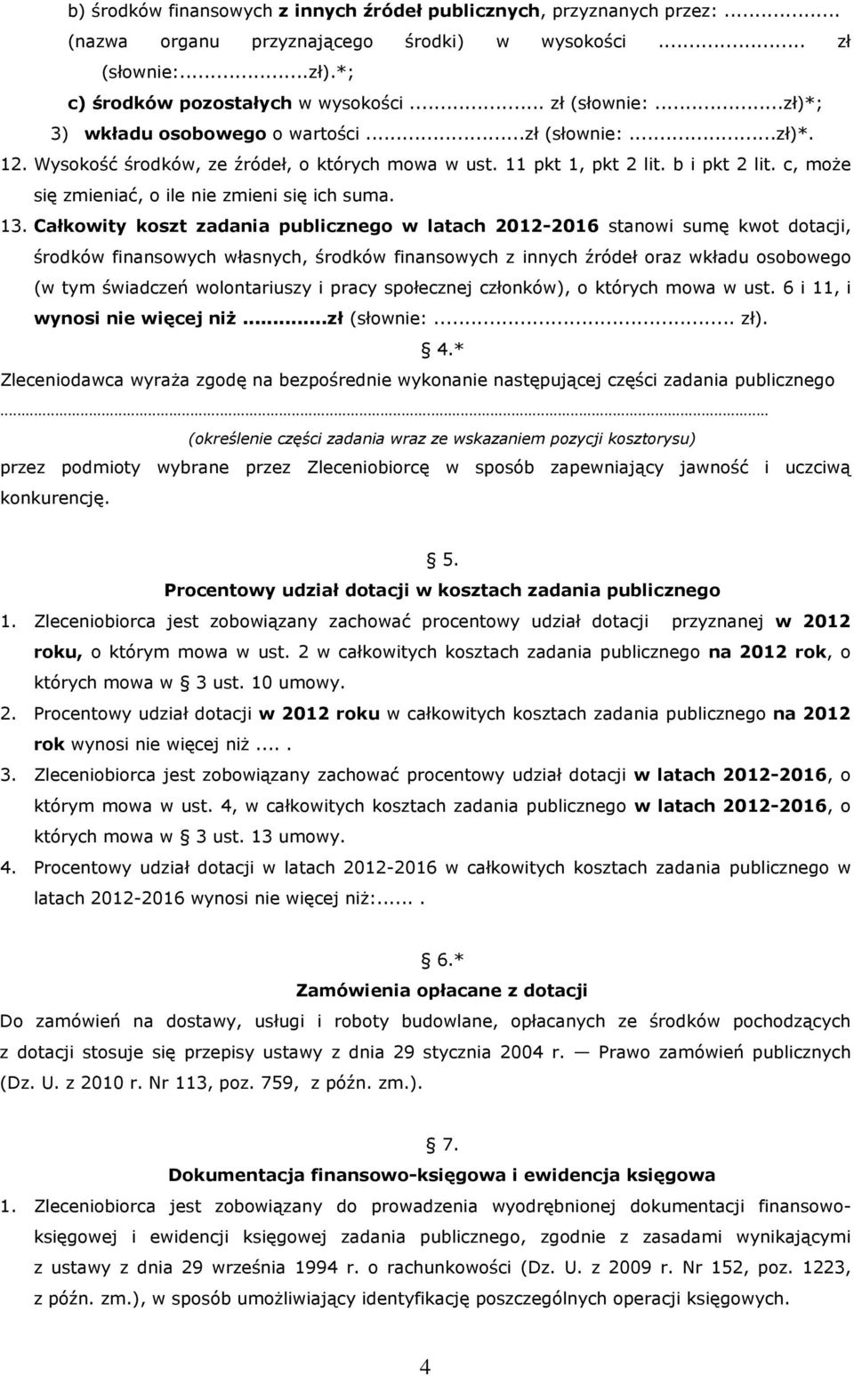 Całkowity koszt zadania publicznego w latach 2012-2016 stanowi sumę kwot dotacji, środków finansowych własnych, środków finansowych z innych źródeł oraz wkładu osobowego (w tym świadczeń
