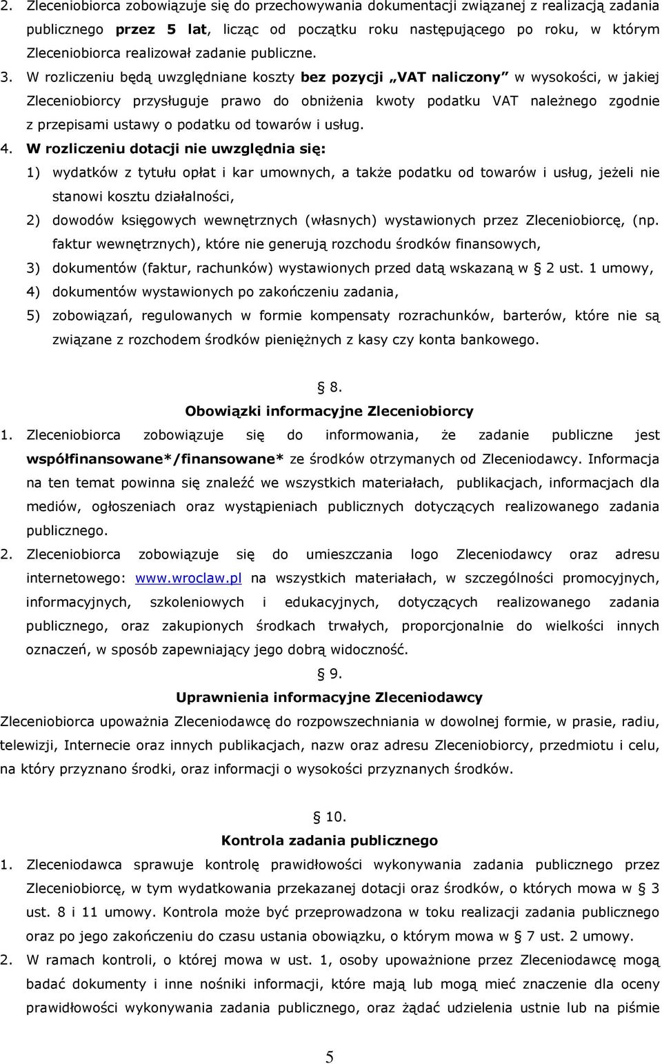 W rozliczeniu będą uwzględniane koszty bez pozycji VAT naliczony w wysokości, w jakiej Zleceniobiorcy przysługuje prawo do obniŝenia kwoty podatku VAT naleŝnego zgodnie z przepisami ustawy o podatku