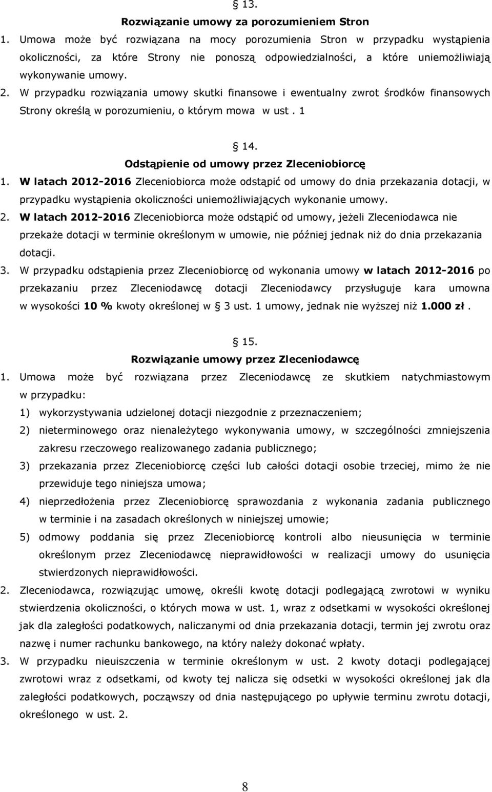 W przypadku rozwiązania umowy skutki finansowe i ewentualny zwrot środków finansowych Strony określą w porozumieniu, o którym mowa w ust. 1 14. Odstąpienie od umowy przez Zleceniobiorcę 1.