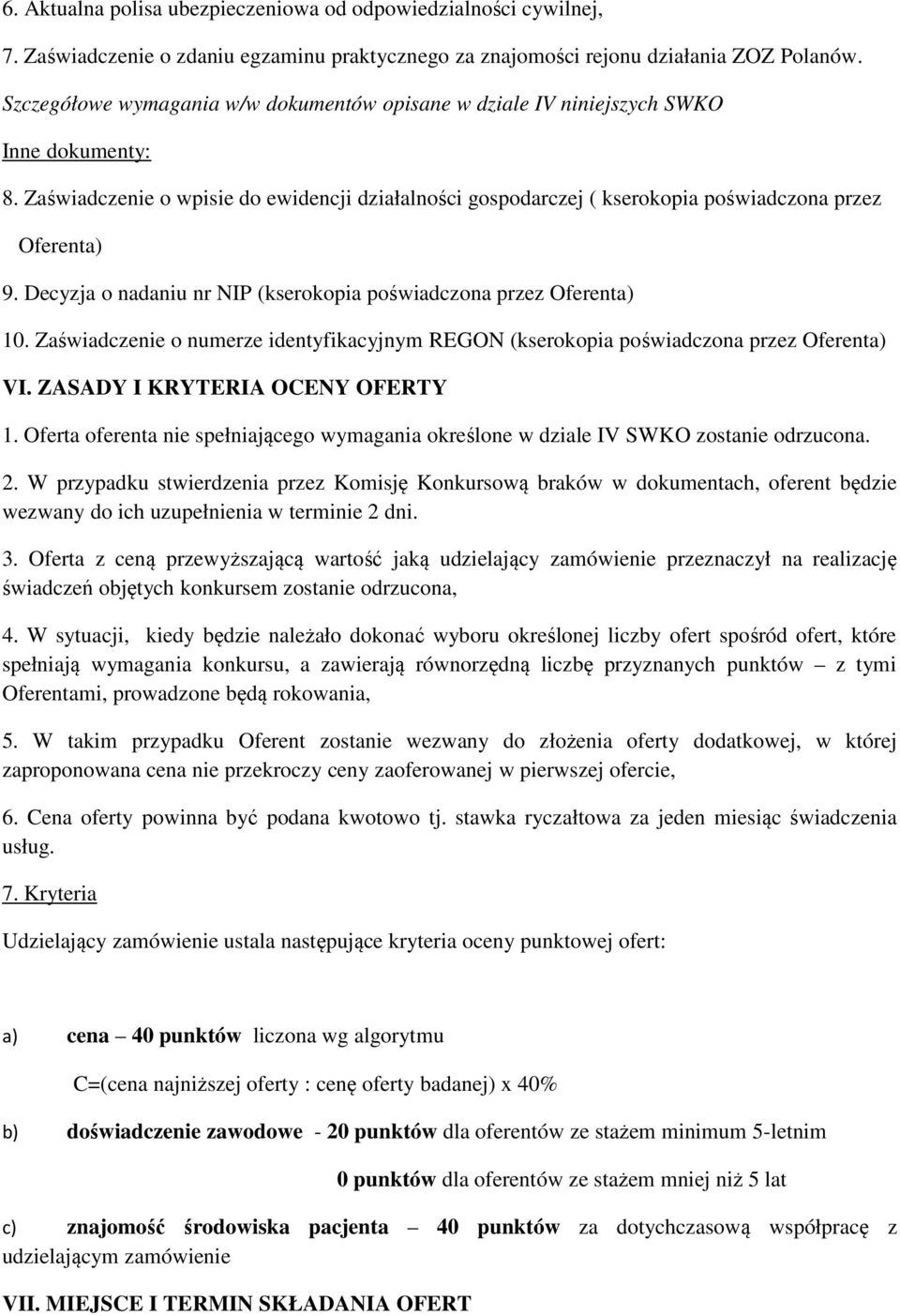 Decyzja o nadaniu nr NIP (kserokopia poświadczona przez Oferenta) 10. Zaświadczenie o numerze identyfikacyjnym REGON (kserokopia poświadczona przez Oferenta) VI. ZASADY I KRYTERIA OCENY OFERTY 1.