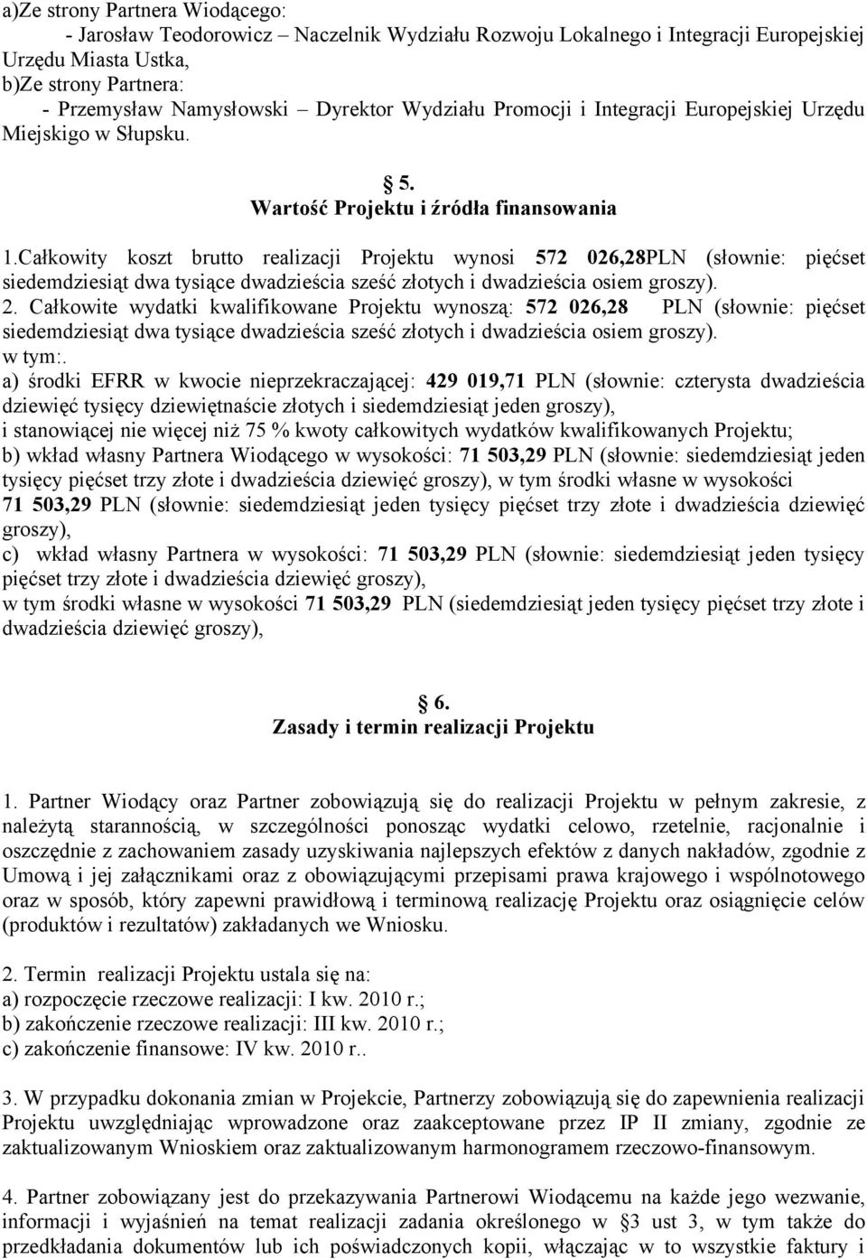 Całkowity koszt brutto realizacji Projektu wynosi 572 026,28PLN (słownie: pięćset siedemdziesiąt dwa tysiące dwadzieścia sześć złotych i dwadzieścia osiem groszy). 2.