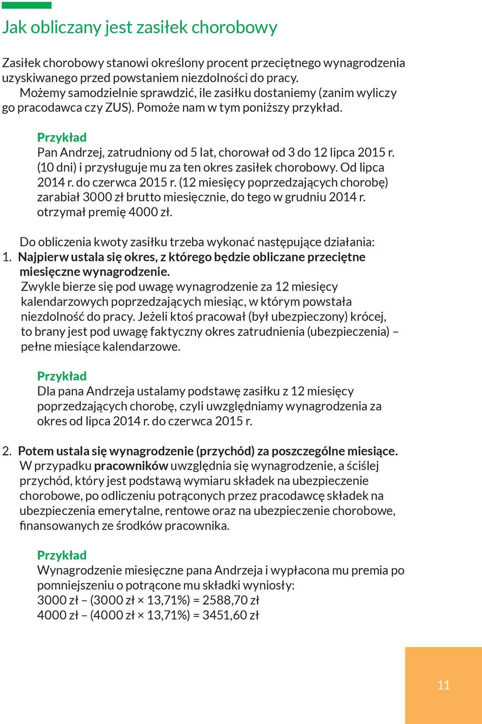 Przykład Pan Andrzej, zatrudniony od 5 lat, chorował od 3 do 12 lipca 2015 r. (10 dni) i przysługuje mu za ten okres zasiłek chorobowy. Od lipca 2014 r. do czerwca 2015 r.