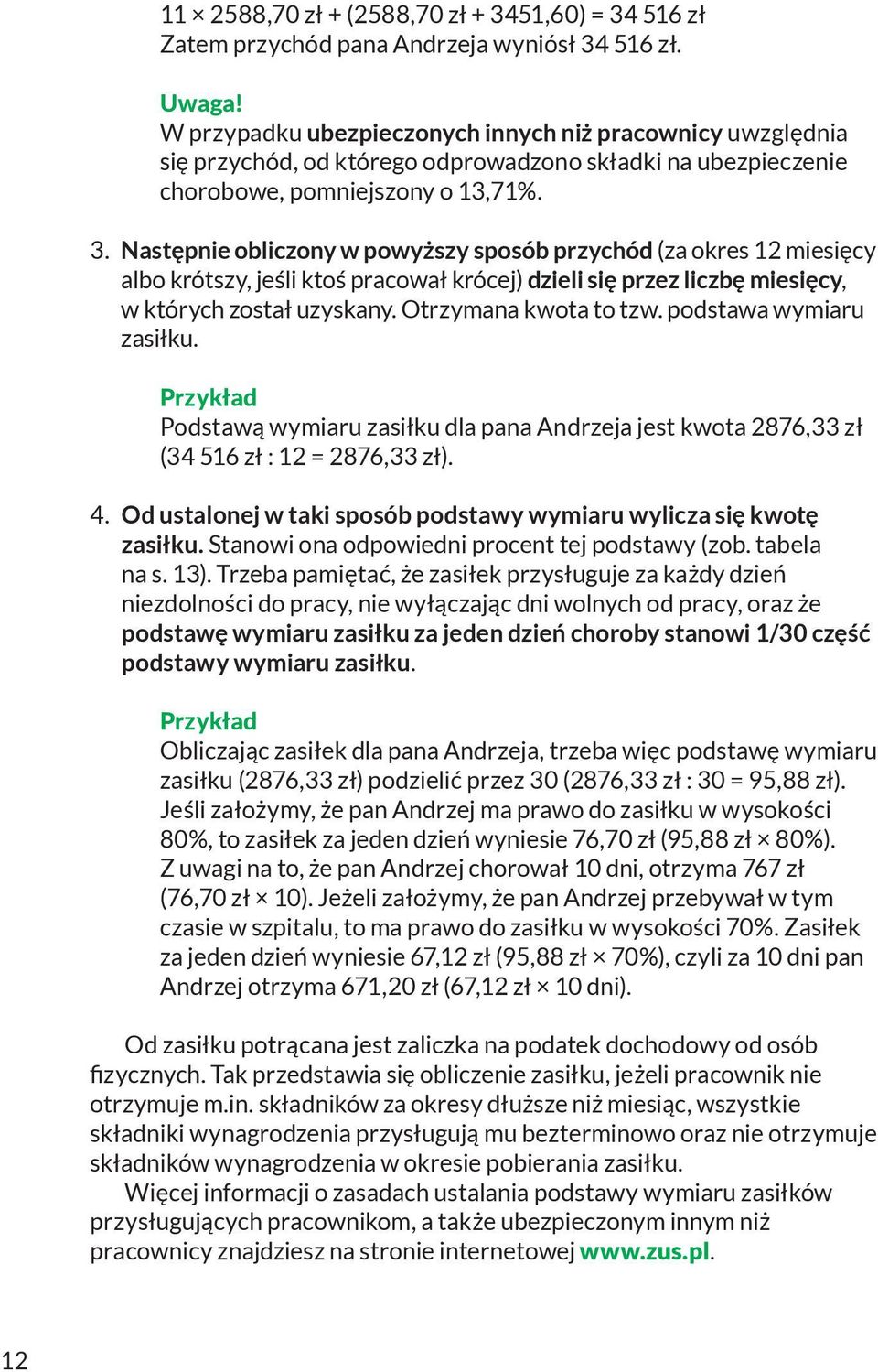 Następnie obliczony w powyższy sposób przychód (za okres 12 miesięcy albo krótszy, jeśli ktoś pracował krócej) dzieli się przez liczbę miesięcy, w których został uzyskany. Otrzymana kwota to tzw.