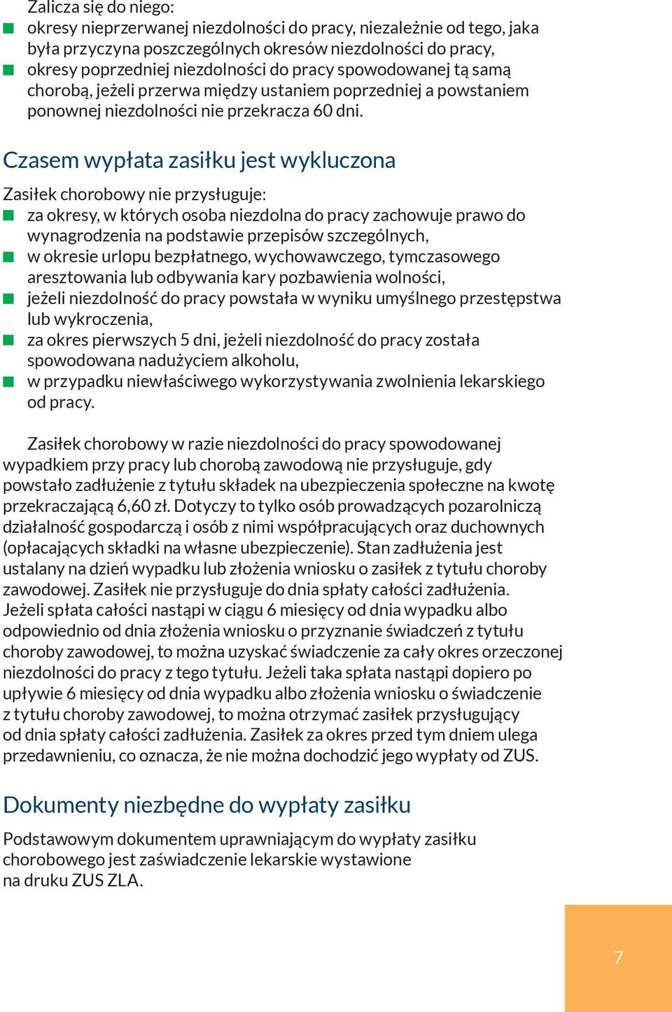 Czasem wypłata zasiłku jest wykluczona Zasiłek chorobowy nie przysługuje: t za okresy, w których osoba niezdolna do pracy zachowuje prawo do wynagrodzenia na podstawie przepisów szczególnych, t w