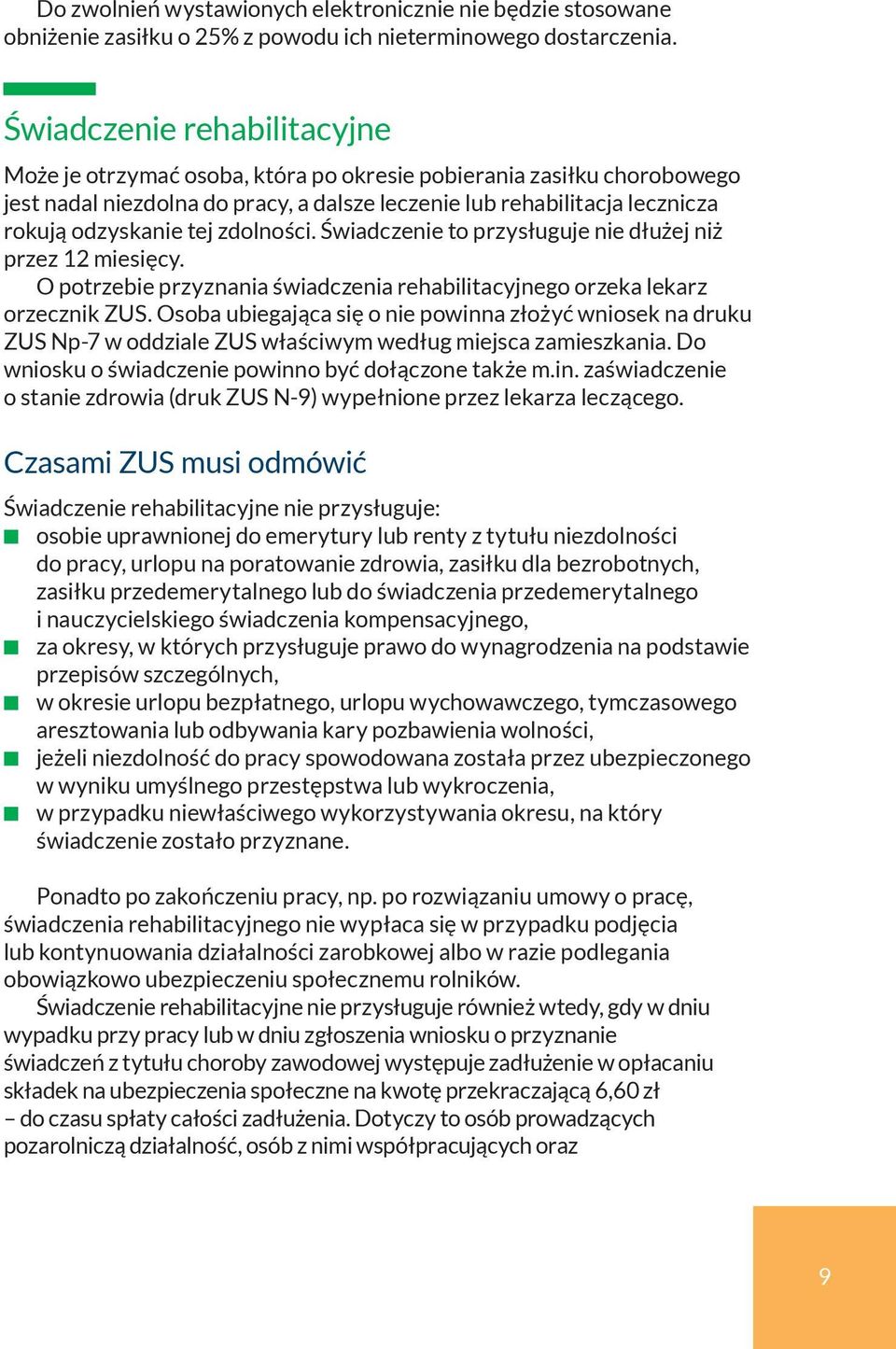 zdolności. Świadczenie to przysługuje nie dłużej niż przez 12 miesięcy. O potrzebie przyznania świadczenia rehabilitacyjnego orzeka lekarz orzecznik ZUS.