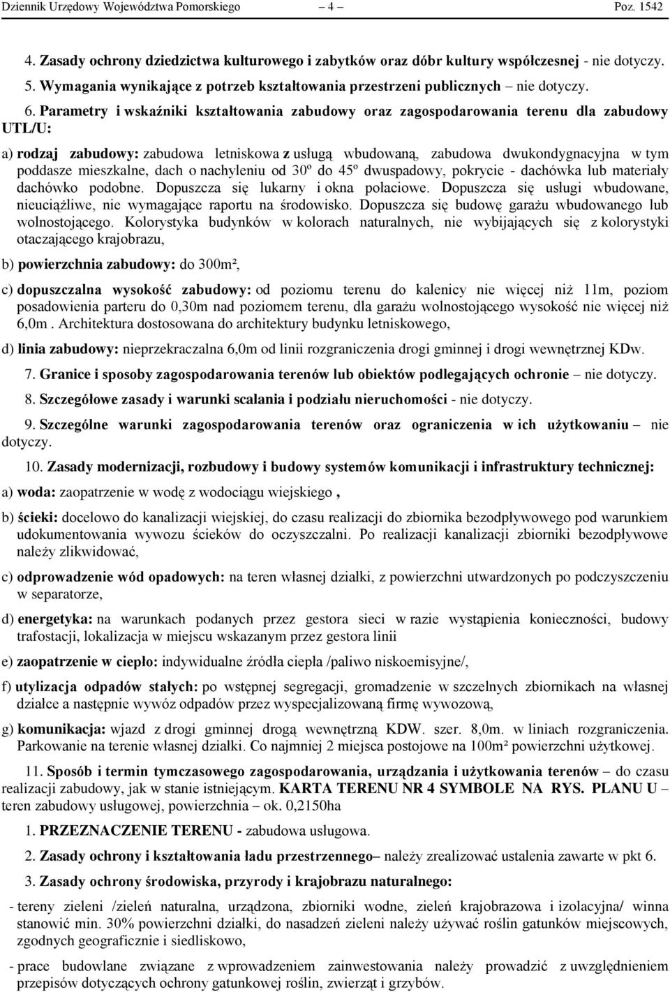 Parametry i wskaźniki kształtowania zabudowy oraz zagospodarowania terenu dla zabudowy UTL/U: a) rodzaj zabudowy: zabudowa letniskowa z usługą wbudowaną, zabudowa dwukondygnacyjna w tym poddasze