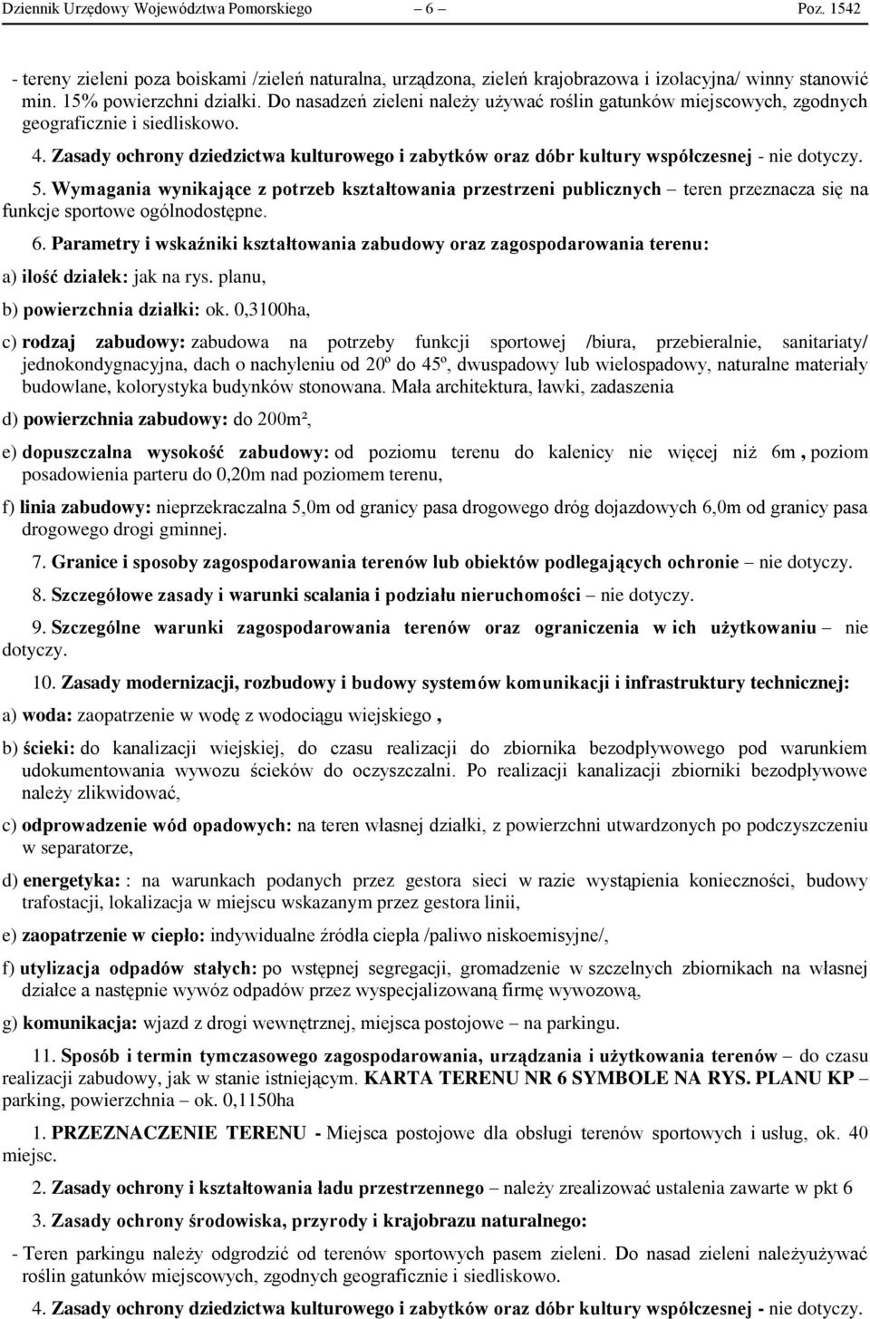 Wymagania wynikające z potrzeb kształtowania przestrzeni publicznych teren przeznacza się na funkcje sportowe ogólnodostępne. 6.