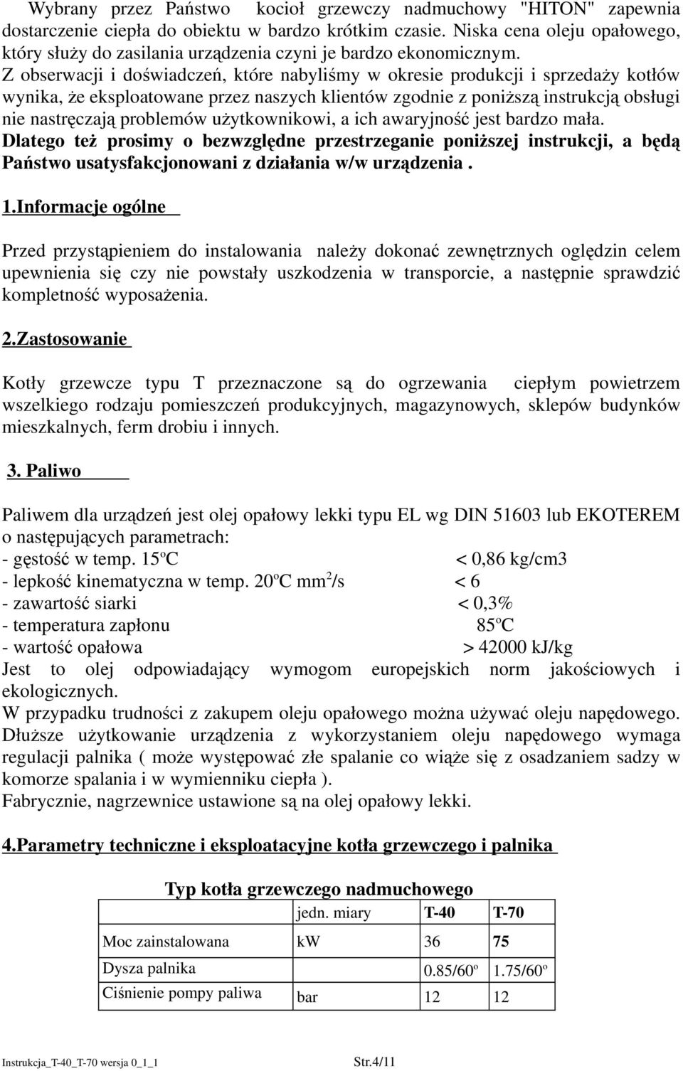 Z obserwacji i doświadczeń, które nabyliśmy w okresie produkcji i sprzedaży kotłów wynika, że eksploatowane przez naszych klientów zgodnie z poniższą instrukcją obsługi nie nastręczają problemów