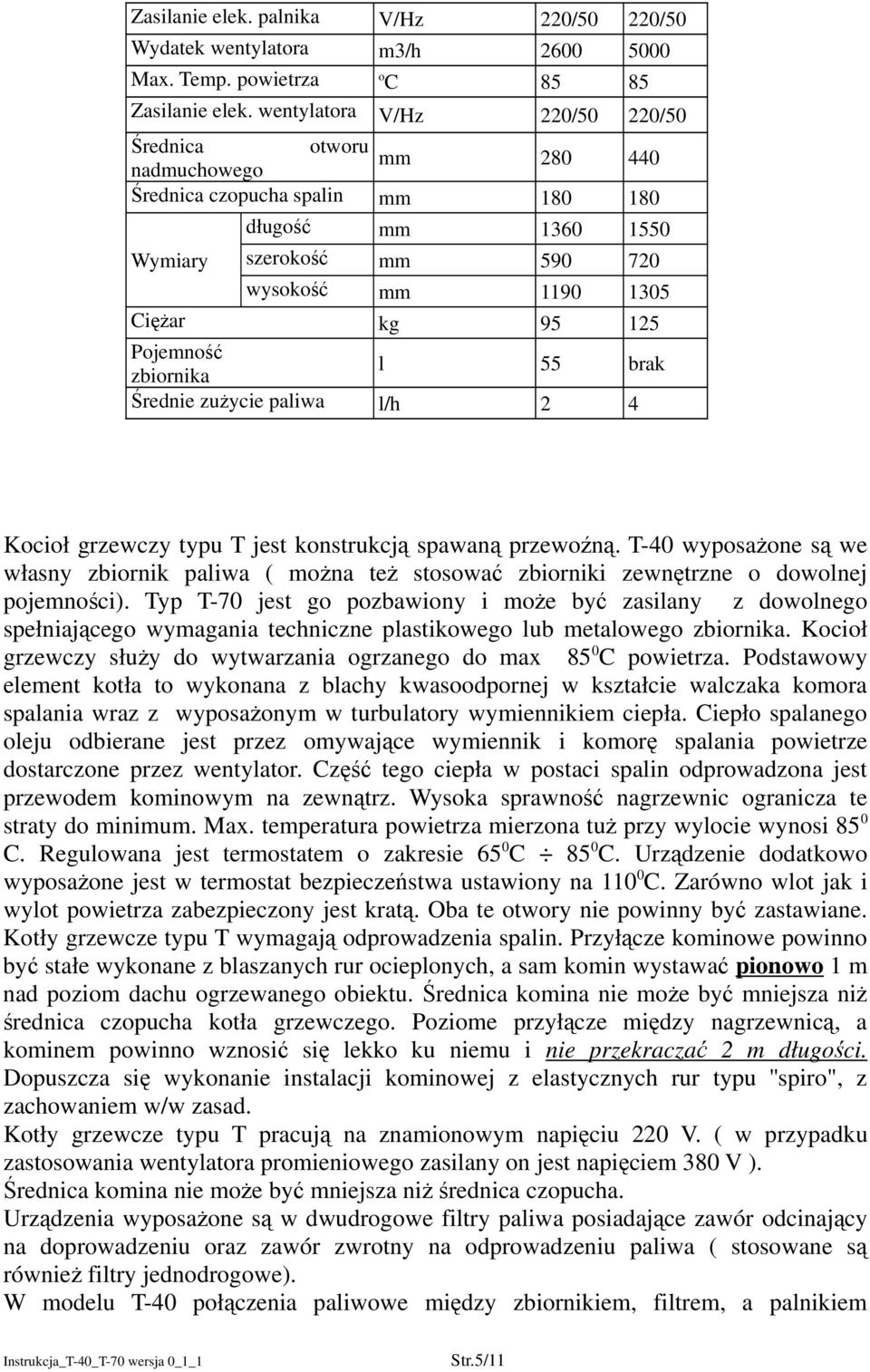 Pojemność zbiornika l 55 brak Średnie zużycie paliwa l/h 2 4 Kocioł grzewczy typu T jest konstrukcją spawaną przewoźną.