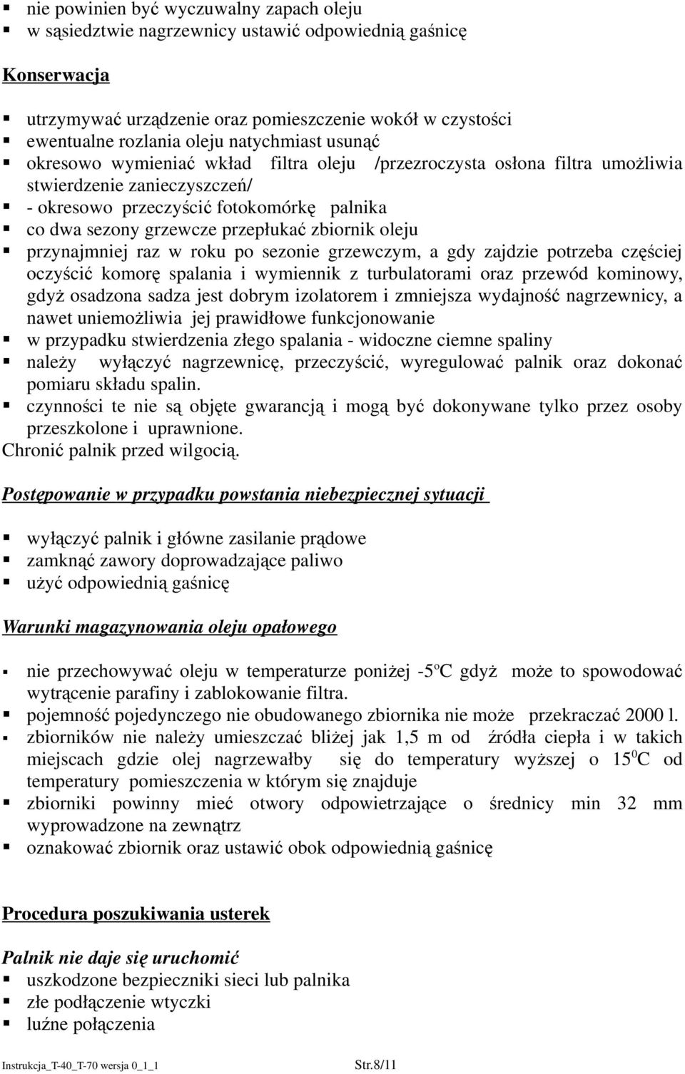 przepłukać zbiornik oleju przynajmniej raz w roku po sezonie grzewczym, a gdy zajdzie potrzeba częściej oczyścić komorę spalania i wymiennik z turbulatorami oraz przewód kominowy, gdyż osadzona sadza