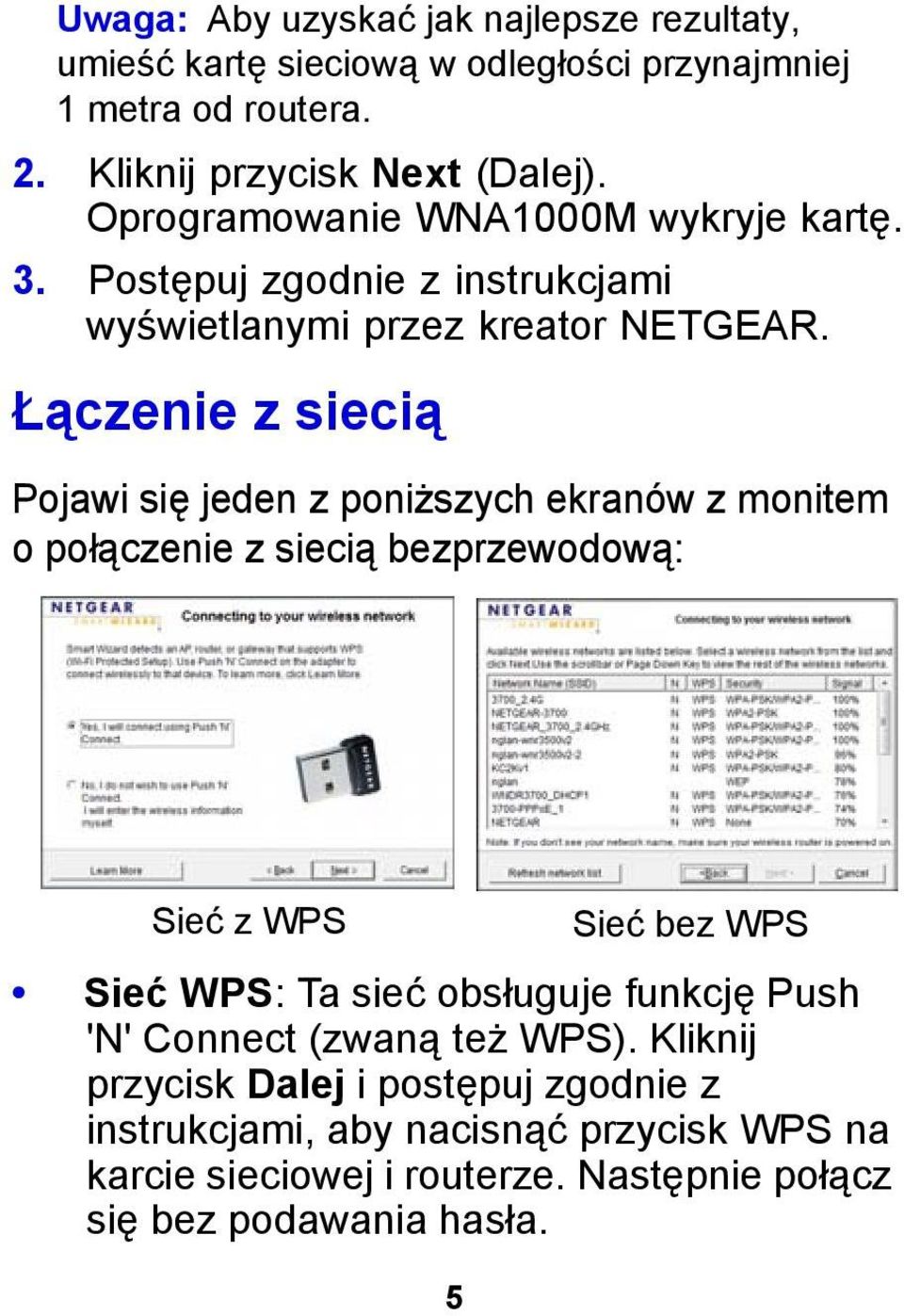 Łączenie z siecią Pojawi się jeden z poniższych ekranów z monitem o połączenie z siecią bezprzewodową: Sieć z WPS Sieć WPS: Ta sieć obsługuje funkcję