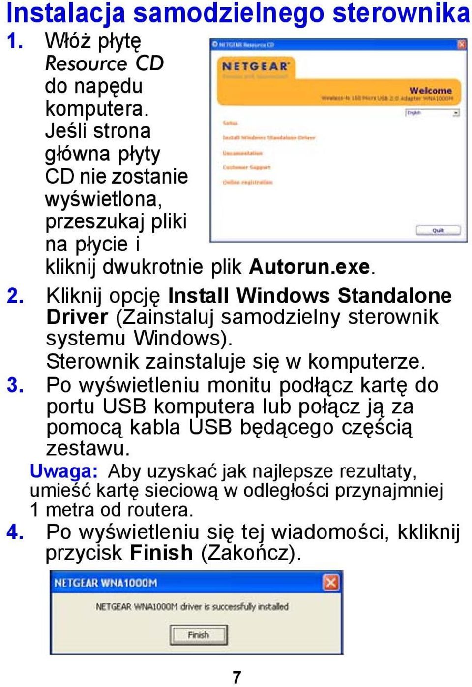 Kliknij opcję Install Windows Standalone Driver (Zainstaluj samodzielny sterownik systemu Windows). Sterownik zainstaluje się w komputerze. 3.