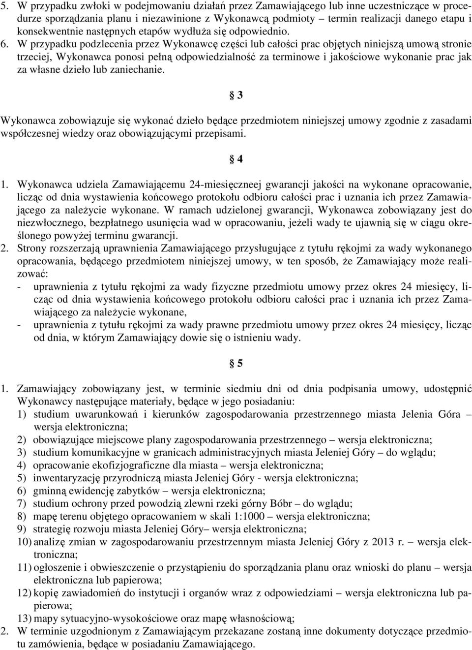 W przypadku podzlecenia przez Wykonawcę części lub całości prac objętych niniejszą umową stronie trzeciej, Wykonawca ponosi pełną odpowiedzialność za terminowe i jakościowe wykonanie prac jak za