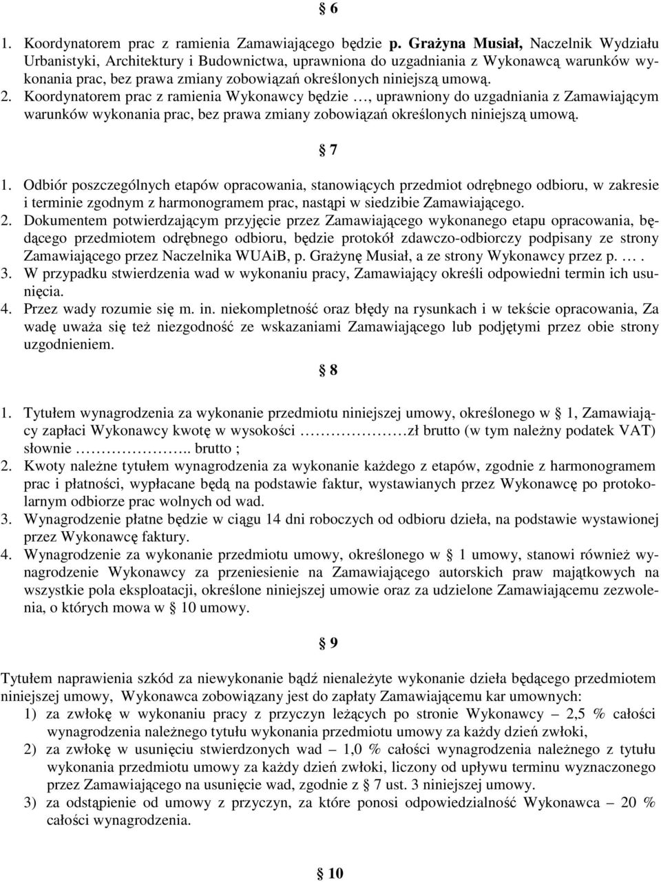 Koordynatorem prac z ramienia Wykonawcy będzie, uprawniony do uzgadniania z Zamawiającym warunków wykonania prac, bez prawa zmiany zobowiązań określonych niniejszą umową. 7 1.