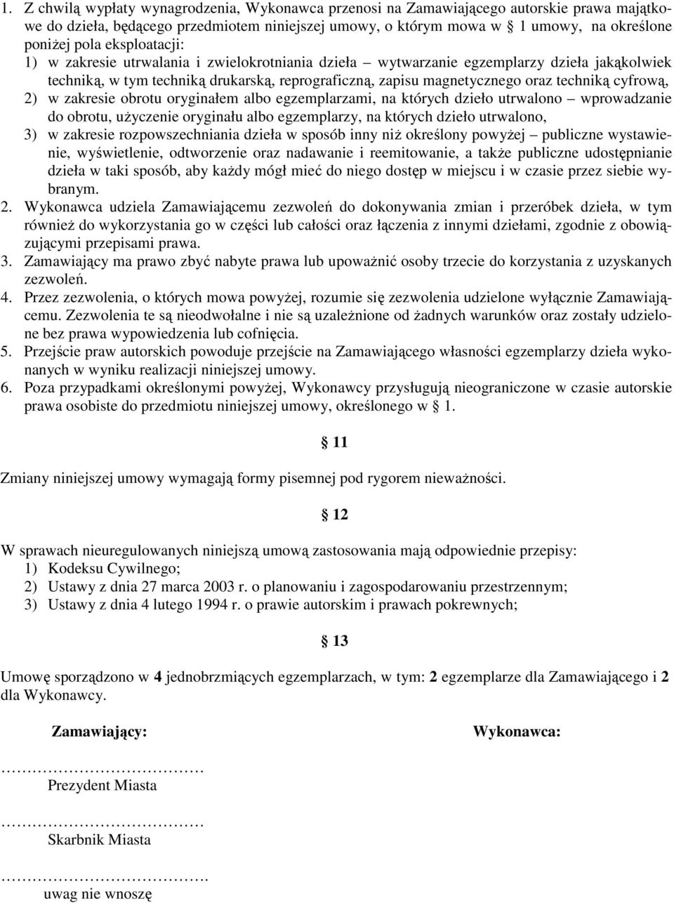 cyfrową, 2) w zakresie obrotu oryginałem albo egzemplarzami, na których dzieło utrwalono wprowadzanie do obrotu, użyczenie oryginału albo egzemplarzy, na których dzieło utrwalono, 3) w zakresie