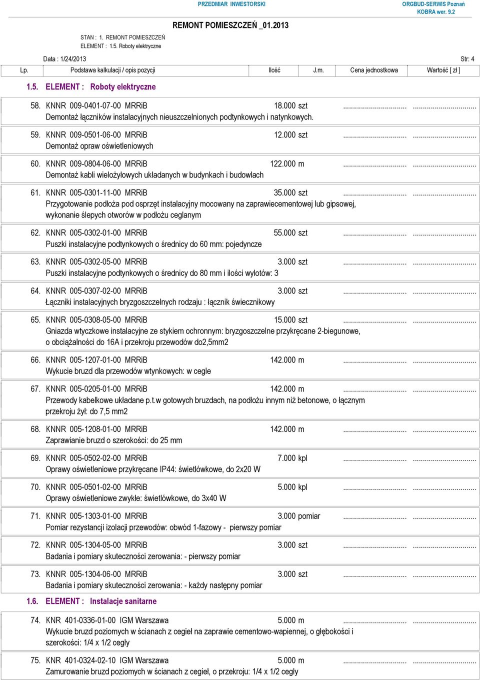 000 m...... DemontaŜ kabli wieloŝyłowych układanych w budynkach i budowlach 61. KNNR 005-0301-11-00 MRRiB 35.000 szt.