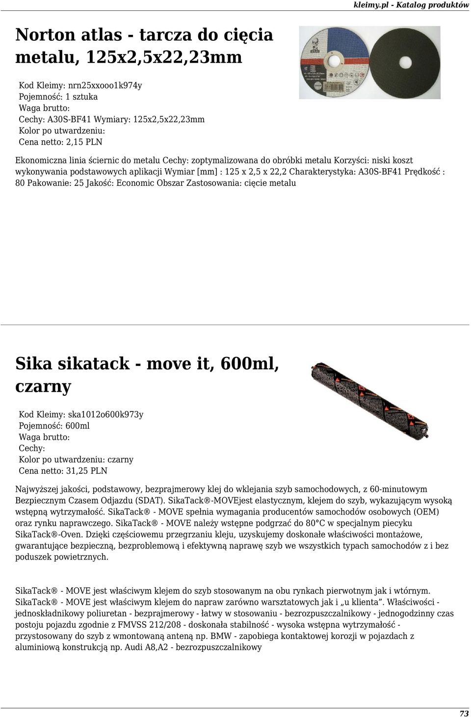 cięcie metalu Sika sikatack - move it, 600ml, czarny Kod Kleimy: ska1012o600k973y Pojemność: 600ml czarny Cena netto: 31,25 PLN Najwyższej jakości, podstawowy, bezprajmerowy klej do wklejania szyb