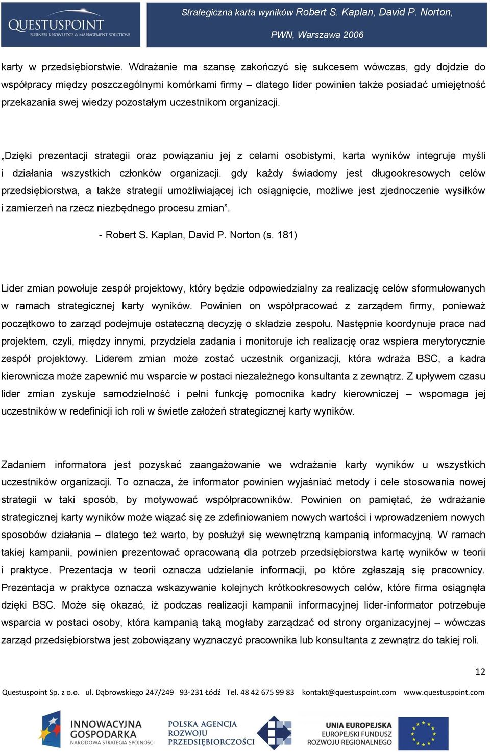 pozostałym uczestnikom organizacji. Dzięki prezentacji strategii oraz powiązaniu jej z celami osobistymi, karta wyników integruje myśli i działania wszystkich członków organizacji.