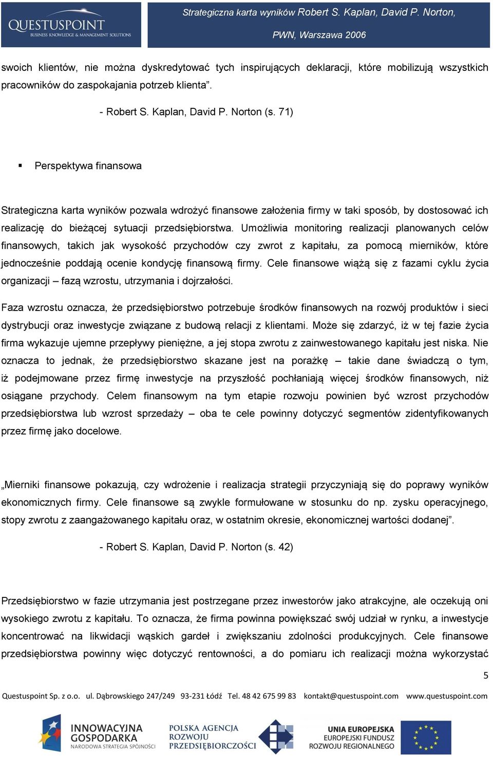 Umożliwia monitoring realizacji planowanych celów finansowych, takich jak wysokość przychodów czy zwrot z kapitału, za pomocą mierników, które jednocześnie poddają ocenie kondycję finansową firmy.