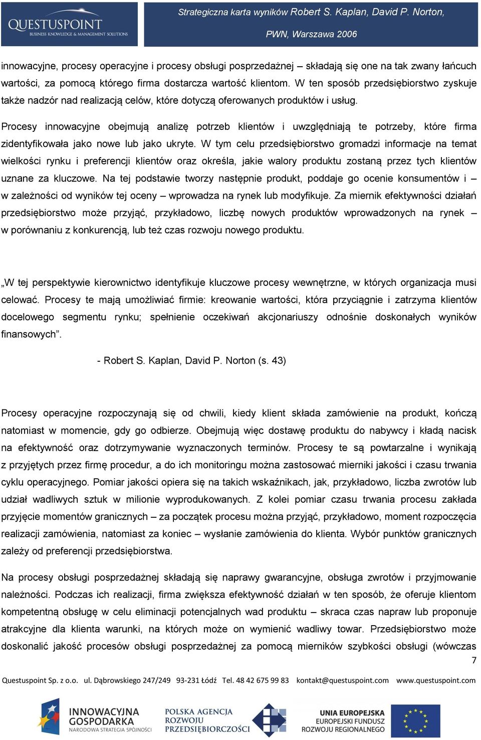 Procesy innowacyjne obejmują analizę potrzeb klientów i uwzględniają te potrzeby, które firma zidentyfikowała jako nowe lub jako ukryte.