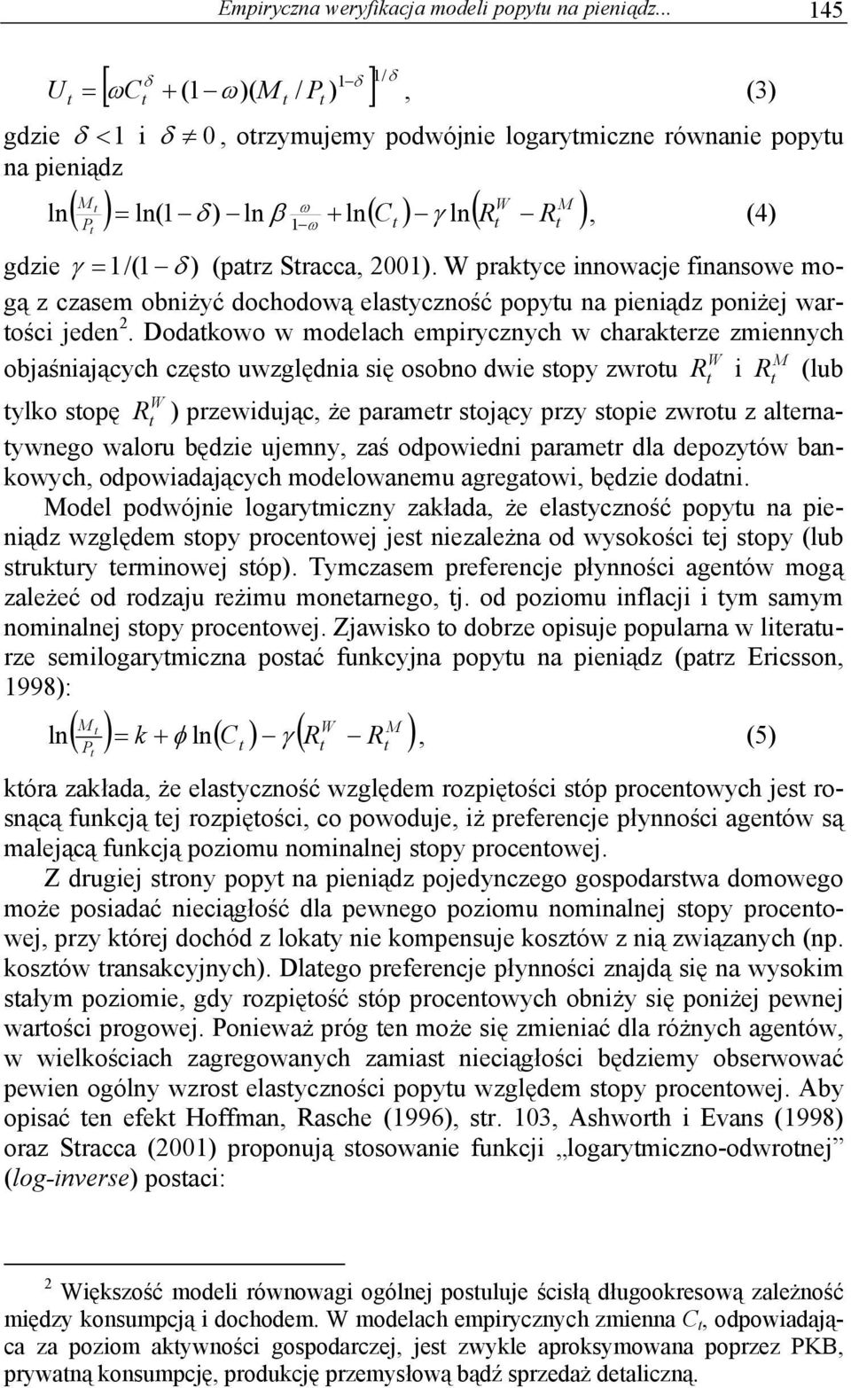 = 1/(1 δ ) (parz Sracca, 2001). W prakyce innowacje finansowe mogą z czasem obniżyć dochodową elasyczność popyu na pieniądz poniżej warości jeden 2.