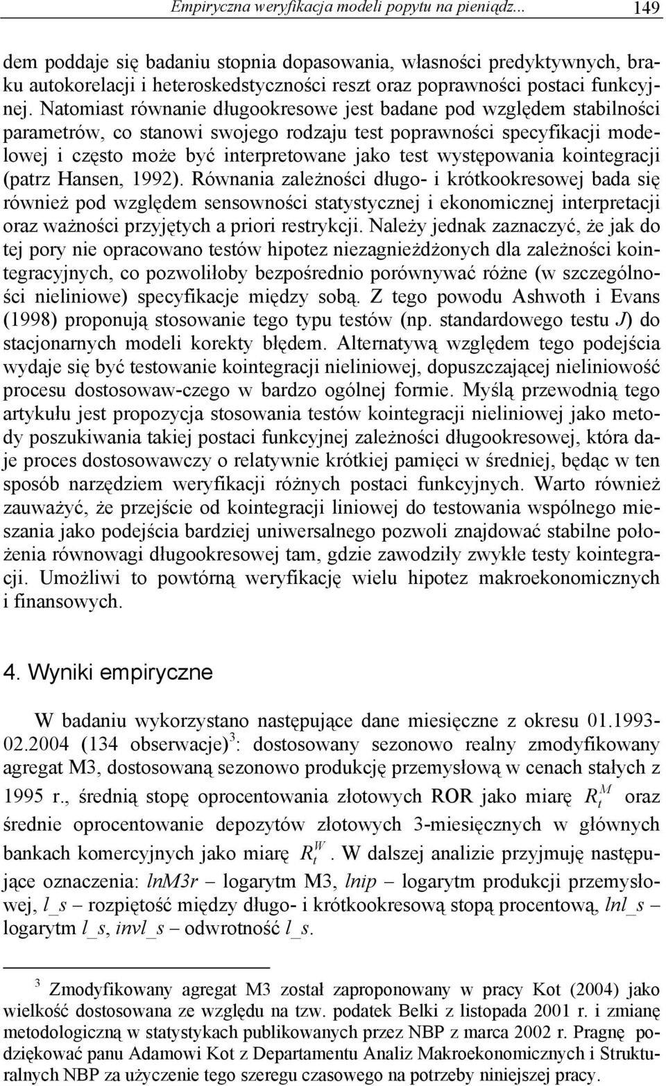 Naomias równanie długookresowe jes badane pod względem sabilności paramerów, co sanowi swojego rodzaju es poprawności specyfikacji modelowej i częso może być inerpreowane jako es wysępowania