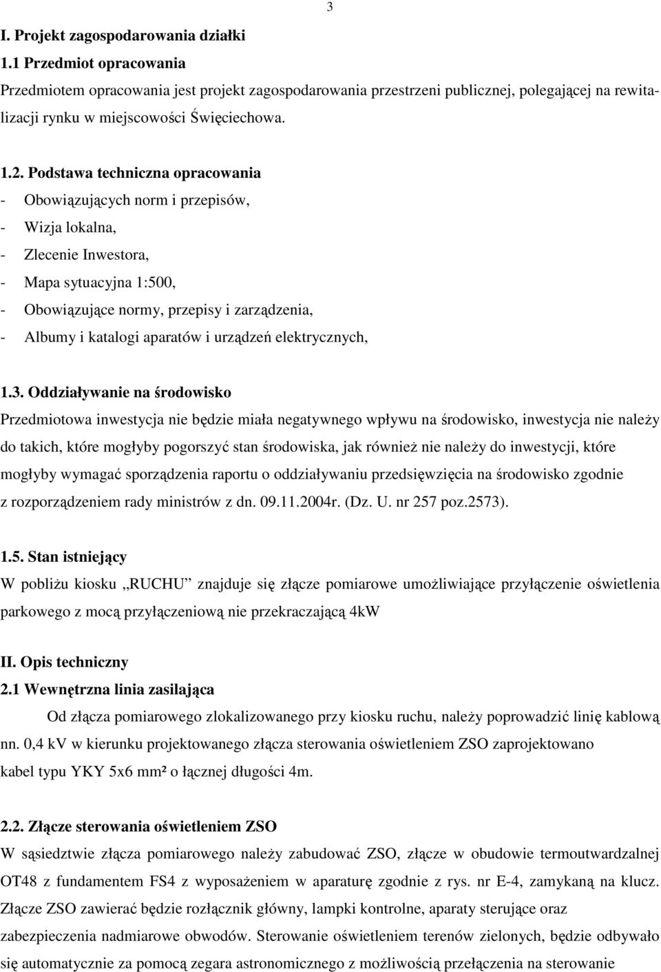 Podstawa techniczna opracowania - Obowiązujących norm i przepisów, - Wizja lokalna, - Zlecenie Inwestora, - Mapa sytuacyjna 1:500, - Obowiązujące normy, przepisy i zarządzenia, - Albumy i katalogi