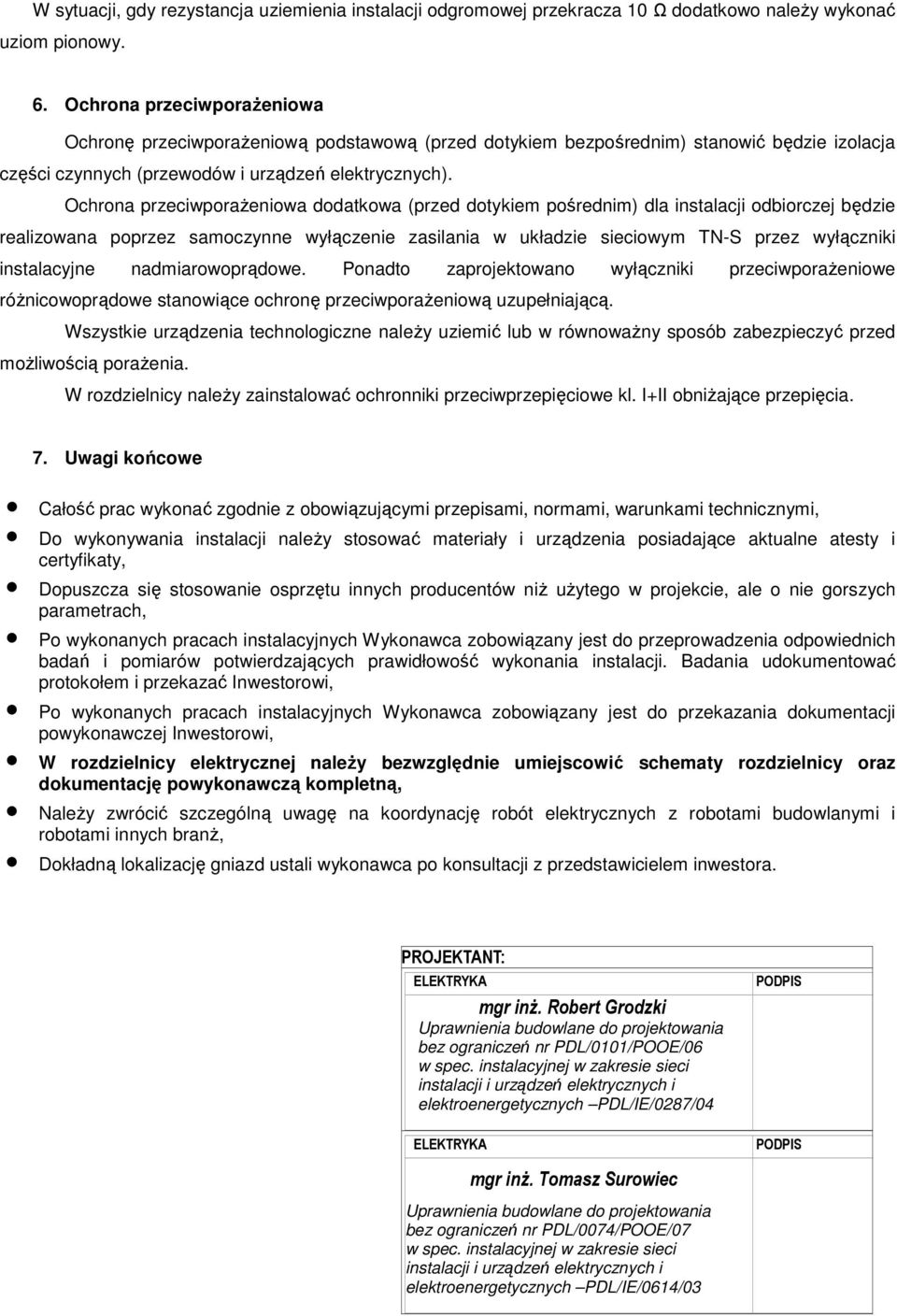 Ochrona przeciwporażeniowa dodatkowa (przed dotykiem pośrednim) dla instalacji odbiorczej będzie realizowana poprzez samoczynne wyłączenie zasilania w układzie sieciowym TN-S przez wyłączniki