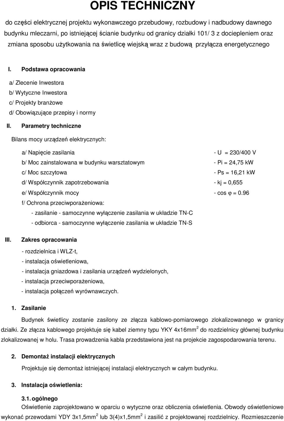 Podstawa opracowania a/ Zlecenie Inwestora b/ Wytyczne Inwestora c/ Projekty branżowe d/ Obowiązujące przepisy i normy II.