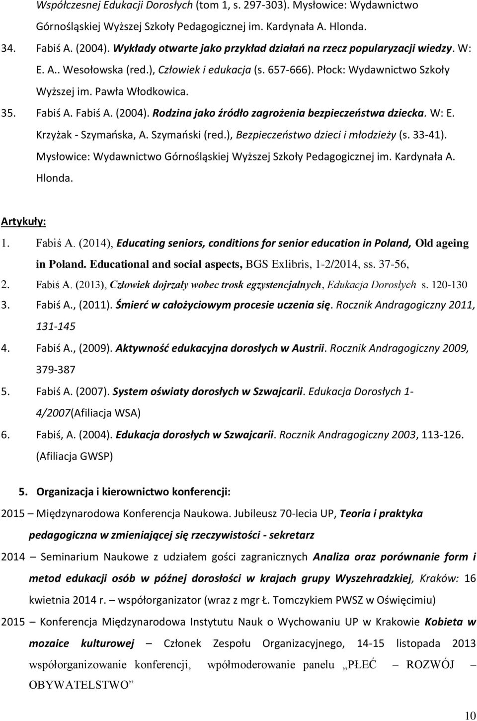 Fabiś A. (2004). Rodzina jako źródło zagrożenia bezpieczeństwa dziecka. W: E. Krzyżak - Szymańska, A. Szymański (red.), Bezpieczeństwo dzieci i młodzieży (s. 33-41).