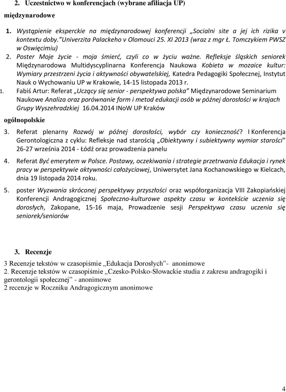 Refleksje śląskich seniorek Międzynarodowa Multidyscyplinarna Konferencja Naukowa Kobieta w mozaice kultur: Wymiary przestrzeni życia i aktywności obywatelskiej, Katedra Pedagogiki Społecznej,