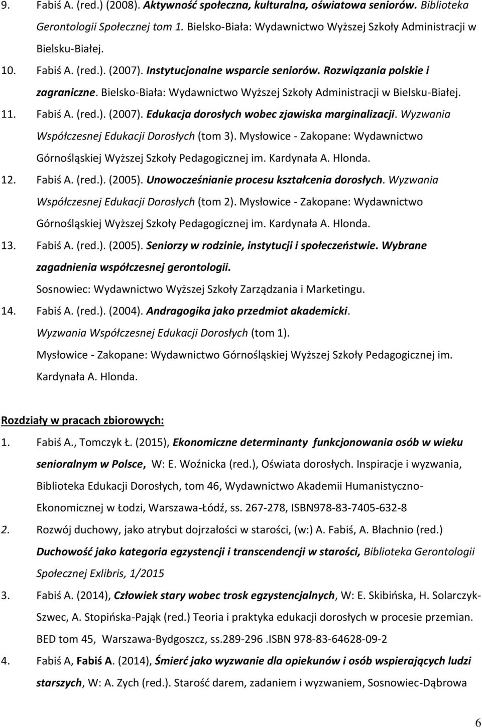 Wyzwania Współczesnej Edukacji Dorosłych (tom 3). Mysłowice - Zakopane: Wydawnictwo Górnośląskiej Wyższej Szkoły Pedagogicznej im. Kardynała A. Hlonda. 12. Fabiś A. (red.). (2005).