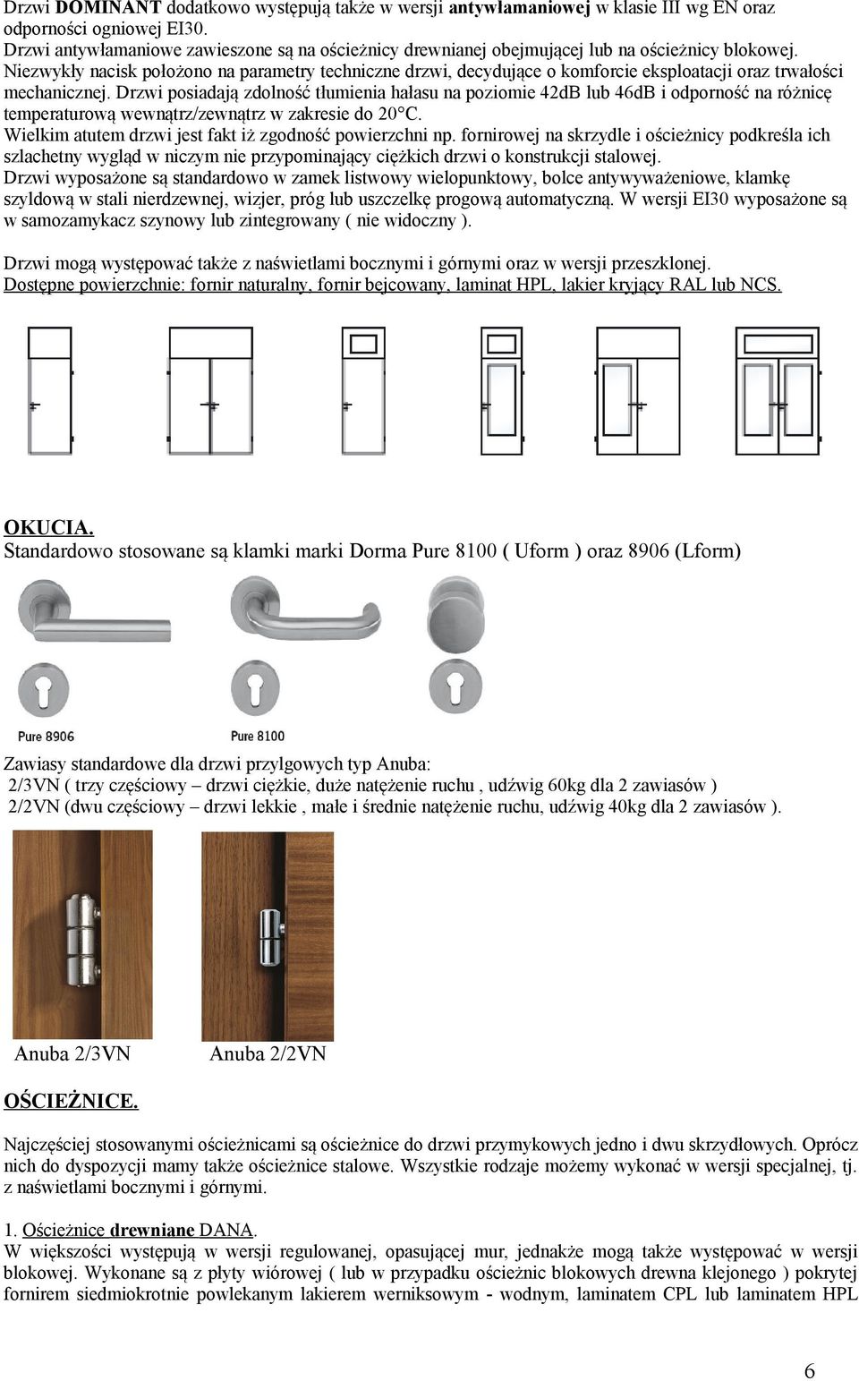 Niezwykły nacisk położono na parametry techniczne drzwi, decydujące o komforcie eksploatacji oraz trwałości mechanicznej.