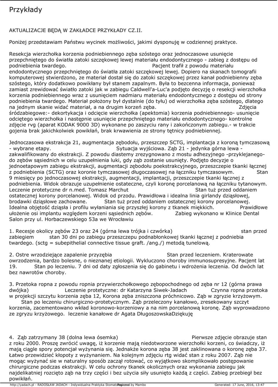 twardego. Pacjent trafił z powodu materiału endodontycznego przepchniętego do światła zatoki szczękowej lewej.