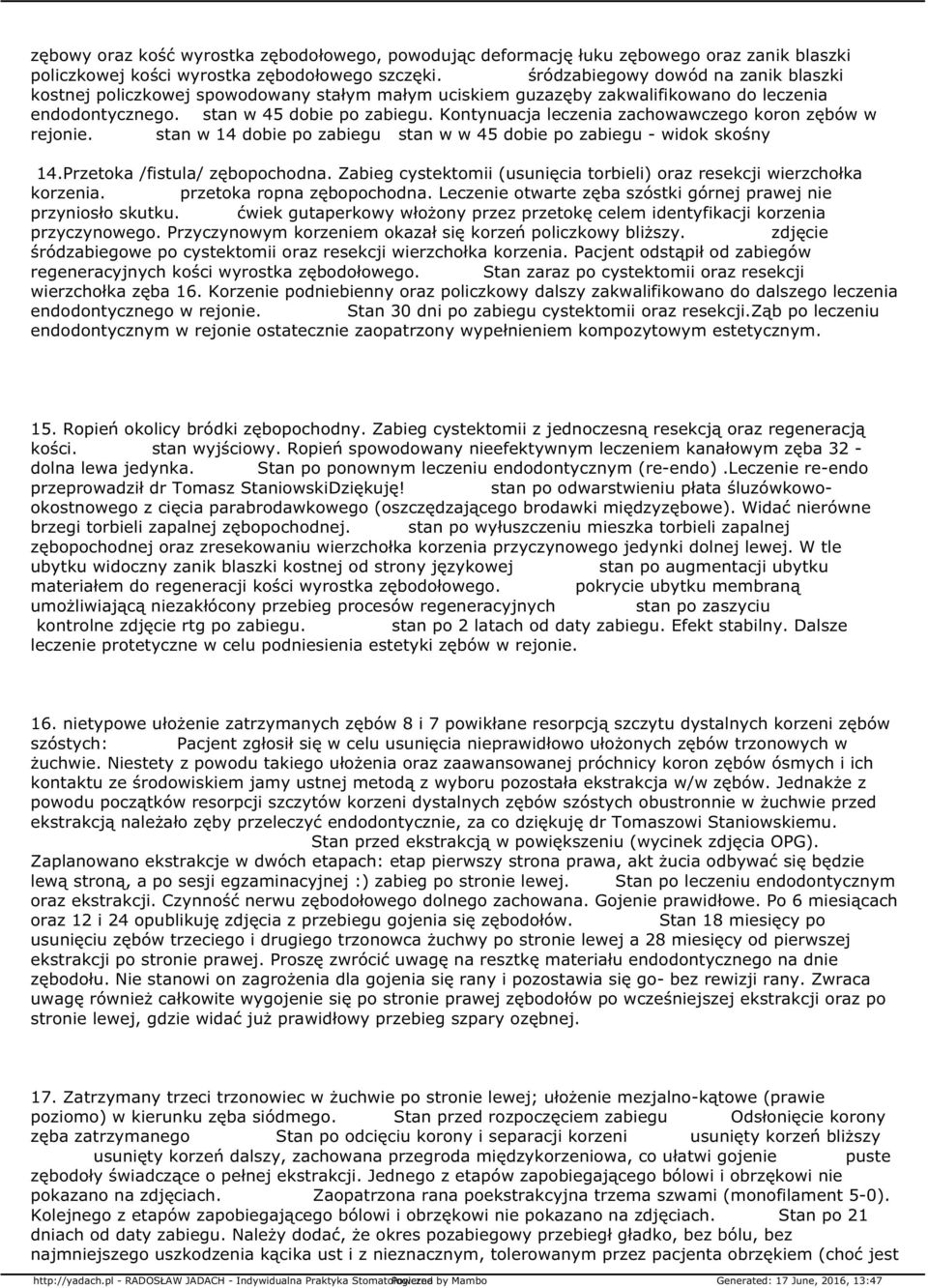 Kontynuacja leczenia zachowawczego koron zębów w rejonie. stan w 14 dobie po zabiegu stan w w 45 dobie po zabiegu - widok skośny 14.Przetoka /fistula/ zębopochodna.