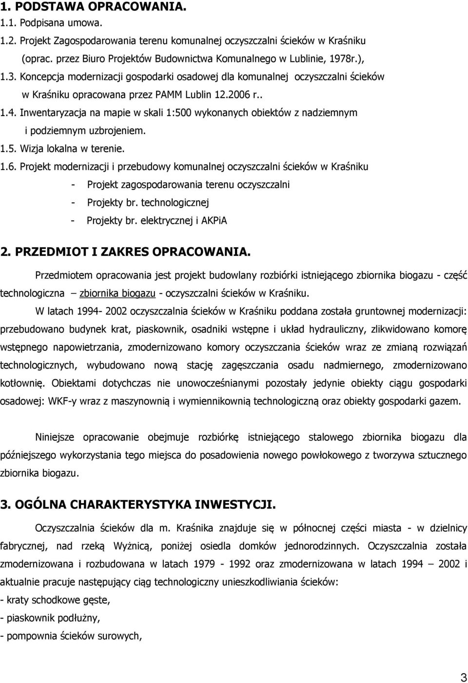 Inwentaryzacja na mapie w skali 1:500 wykonanych obiektów z nadziemnym i podziemnym uzbrojeniem. 1.5. Wizja lokalna w terenie. 1.6.