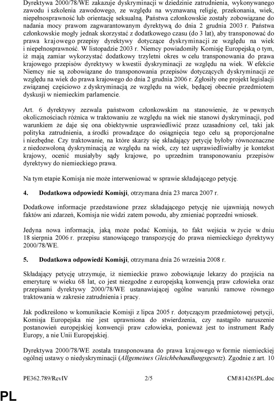 Państwa członkowskie mogły jednak skorzystać z dodatkowego czasu (do 3 lat), aby transponować do prawa krajowego przepisy dyrektywy dotyczące dyskryminacji ze względu na wiek i niepełnosprawność.