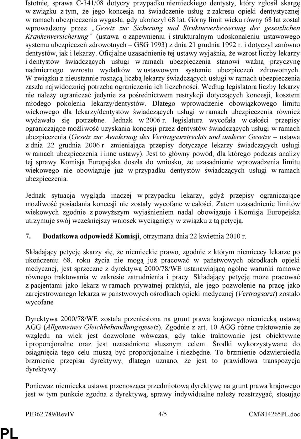 Górny limit wieku równy 68 lat został wprowadzony przez Gesetz zur Sicherung und Strukturverbesserung der gesetzlichen Krankenversicherung (ustawa o zapewnieniu i strukturalnym udoskonaleniu