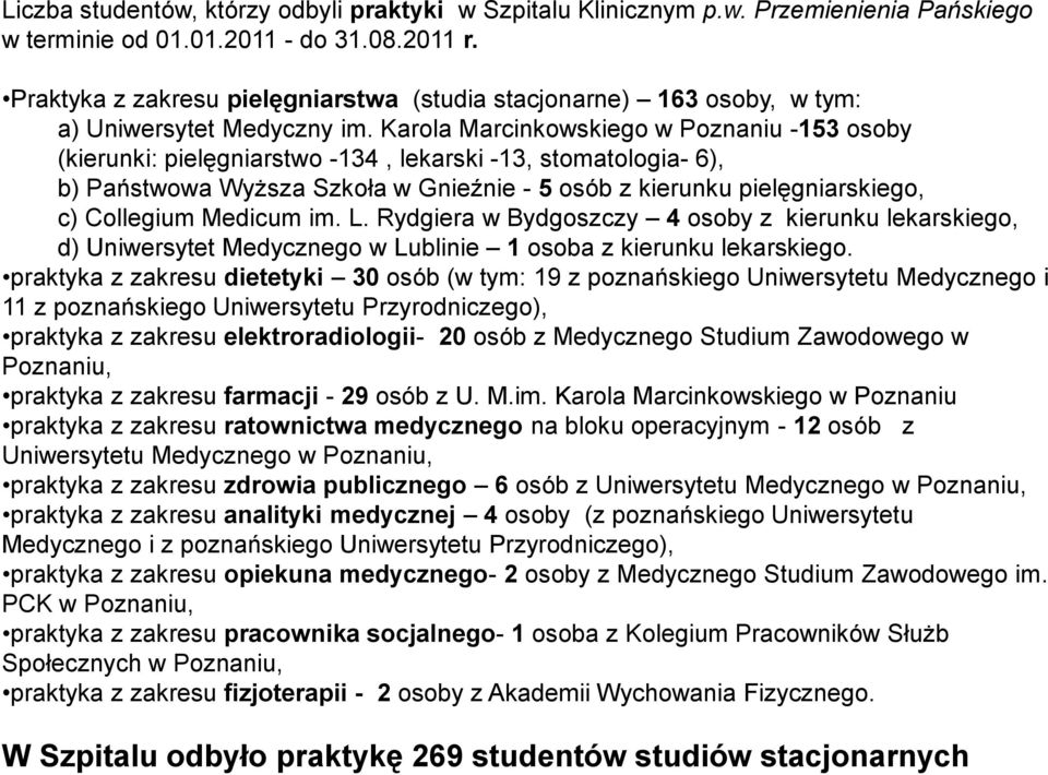 Karola Marcinkowskiego w Poznaniu -153 osoby (kierunki: pielęgniarstwo -134, lekarski -13, stomatologia- 6), b) Państwowa Wyższa Szkoła w Gnieźnie - 5 osób z kierunku pielęgniarskiego, c) Collegium
