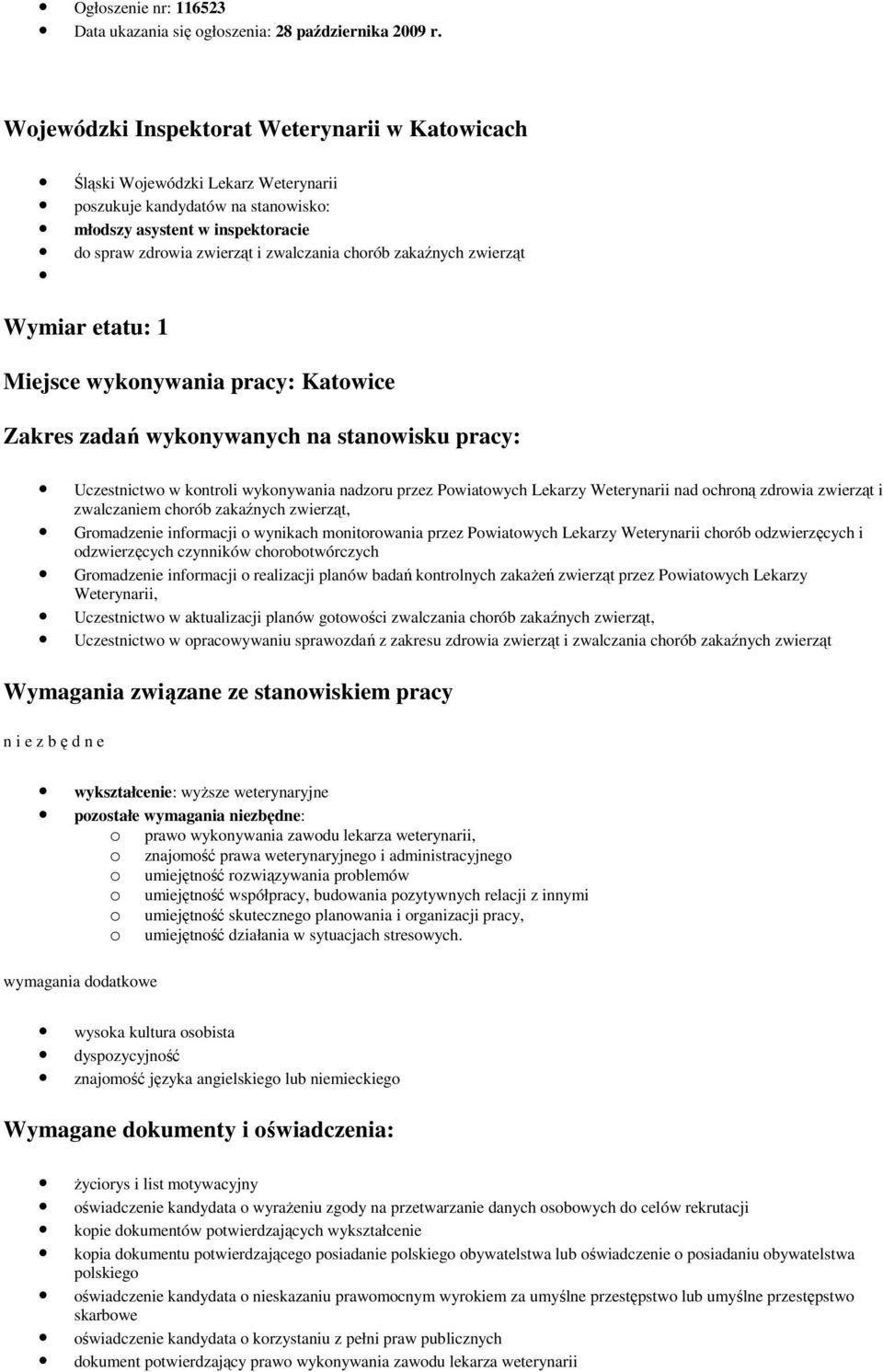 zakaźnych zwierząt Wymiar etatu: 1 Miejsce wykonywania pracy: Katowice Zakres zadań wykonywanych na stanowisku pracy: Uczestnictwo w kontroli wykonywania nadzoru przez Powiatowych Lekarzy Weterynarii