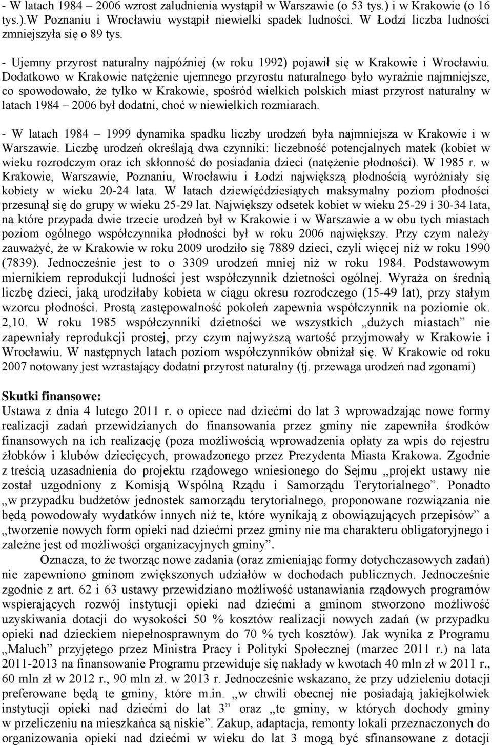 Dodatkowo w Krakowie natężenie ujemnego przyrostu naturalnego było wyraźnie najmniejsze, co spowodowało, że tylko w Krakowie, spośród wielkich polskich miast przyrost naturalny w latach 1984 2006 był