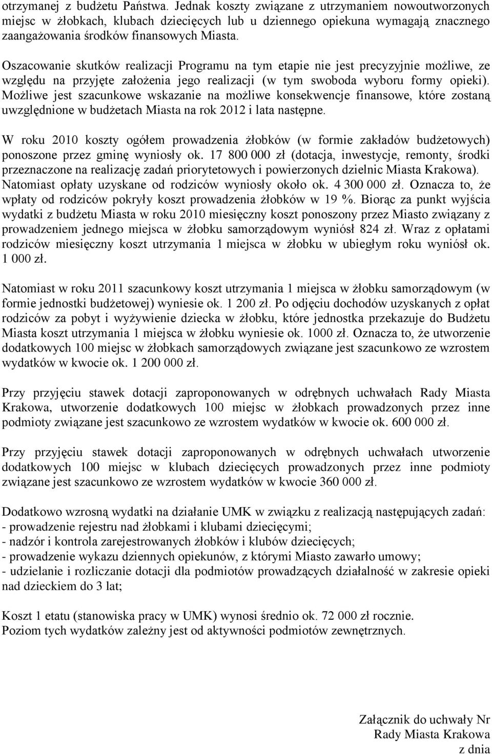 Oszacowanie skutków realizacji Programu na tym etapie nie jest precyzyjnie możliwe, ze względu na przyjęte założenia jego realizacji (w tym swoboda wyboru formy opieki).